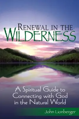 Renovación en el desierto: Guía espiritual para conectar con Dios en la naturaleza - Renewal in the Wilderness: A Spiritual Guide to Connecting with God in the Natural World