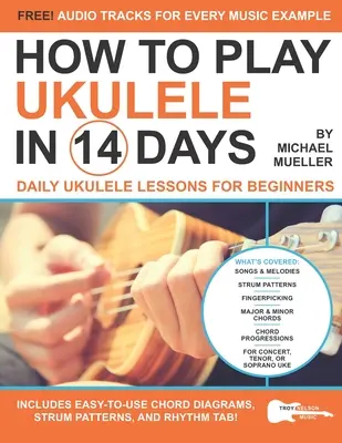 Cómo Tocar El Ukelele En 14 Días: Lecciones diarias de Ukelele para principiantes - How To Play Ukulele In 14 Days: Daily Ukulele Lessons for Beginners