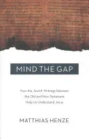 Mind the Gap: Cómo los escritos judíos entre el Antiguo y el Nuevo Testamento nos ayudan a entender a Jesús - Mind the Gap: How the Jewish Writings Between the Old and New Testament Help Us Understand Jesus