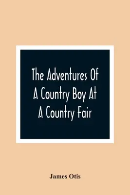 The Adventures Of A Country Boy At A Country Fair (Las aventuras de un chico de campo en una feria rural) - The Adventures Of A Country Boy At A Country Fair