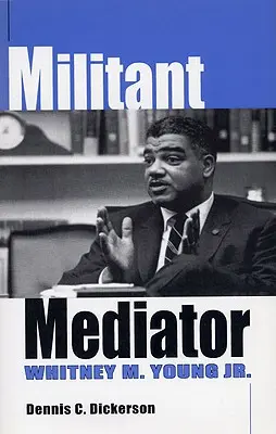 Mediador militante: Whitney M. Young Jr. - Militant Mediator: Whitney M. Young Jr.