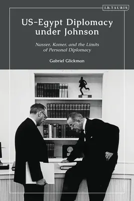 La diplomacia egipcio-estadounidense bajo el mandato de Johnson: Nasser, Komer y los límites de la diplomacia personal - US-Egypt Diplomacy under Johnson: Nasser, Komer, and the Limits of Personal Diplomacy