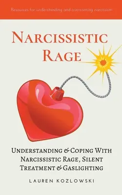 Furia narcisista: Cómo entender y afrontar la ira narcisista, el tratamiento silencioso y la luz de gas - Narcissistic Rage: Understanding & Coping With Narcissistic Rage, Silent Treatment & Gaslighting