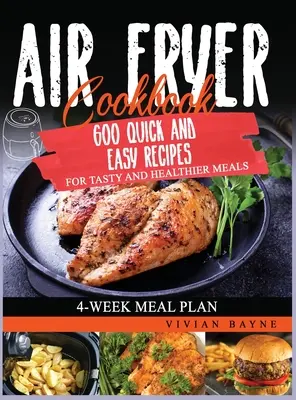 Libro de cocina con freidora de aire: 600 Recetas Rápidas y Fáciles para Comidas Sabrosas y Saludables. Plan de comidas para 4 semanas - Air Fryer Cookbook: 600 Quick and Easy Recipes for Tasty and Healthier Meals. 4-Week Meal Plan