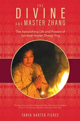 El Divino y Maestro Zhang: La asombrosa vida y poderes de la sanadora espiritual Zhang Ying - The Divine and Master Zhang: The Astonishing Life and Powers of Spiritual Healer Zhang Ying