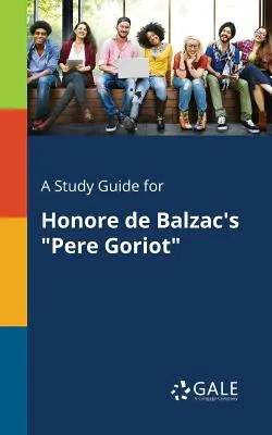 Guía de estudio de Pere Goriot, de Honore de Balzac - A Study Guide for Honore de Balzac's Pere Goriot