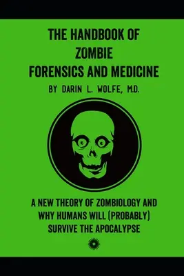 The Handbook of Zombie Forensics and Medicine: Una nueva teoría de la zombología y por qué los humanos (probablemente) sobrevivirán al Apocalipsis - The Handbook of Zombie Forensics and Medicine: A New Theory of Zombiology and Why Humans Will (Probably) Survive the Apocalypse