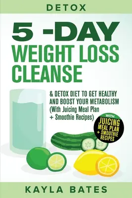 Desintoxicación: Pérdida de peso de 5 días de limpieza y dieta de desintoxicación para estar sano y aumentar su metabolismo (Con Juicing Plan de comidas + Smoothie Rec - Detox: 5-Day Weight Loss Cleanse & Detox Diet to Get Healthy And Boost Your Metabolism (With Juicing Meal Plan + Smoothie Rec