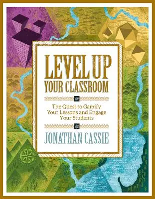 Aumente el nivel de su aula: The Quest to Gamify Your Lessons and Engage Your Students: La búsqueda de la gamificación de las clases y la participación de los alumnos - Level Up Your Classroom: The Quest to Gamify Your Lessons and Engage Your Students: The Quest to Gamify Your Lessons and Engage Your Students