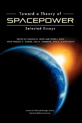 Hacia una teoría de la potencia espacial: ensayos seleccionados - Toward a Theory of Spacepower: Selected Essays