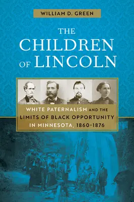 Los hijos de Lincoln: el paternalismo blanco y los límites de las oportunidades de los negros en Minnesota, 1860-1876 - The Children of Lincoln: White Paternalism and the Limits of Black Opportunity in Minnesota, 1860-1876