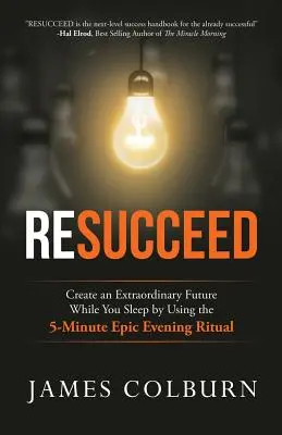 Resucceed: Crea un Futuro Extraordinario Mientras Duermes Usando el Ritual Épico Vespertino de 5 Minutos - Resucceed: Create an Extraordinary Future While You Sleep by Using the 5-Minute Epic Evening Ritual