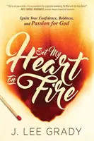 Enciende mi corazón: Enciende tu confianza, audacia y pasión por Dios - Set My Heart on Fire: Ignite Your Confidence, Boldness, and Passion for God