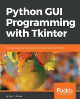 Python GUI Programming with Tkinter: Desarrolle aplicaciones GUI potentes y con capacidad de respuesta con Tkinter - Python GUI Programming with Tkinter: Develop responsive and powerful GUI applications with Tkinter