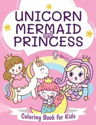 Libro para colorear de unicornios, sirenas y princesas para niños: Precioso libro para colorear para niños y niñas de 4 a 8 años - Unicorn, Mermaid and Princess Coloring Book for Kids: Beautiful Coloring Book for Boys and Girls Ages 4-8