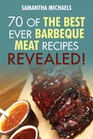 Libro de Cocina de Barbacoa: 70 recetas de carne a la barbacoa probadas en el tiempo....¡Revelado! - Barbecue Cookbook: 70 Time Tested Barbecue Meat Recipes....Revealed!
