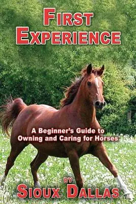 La primera experiencia: Guía para principiantes sobre la propiedad y el cuidado de los caballos - First Experience: A Beginner's Guide to Owning and Caring for Horses