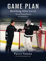 Plan de juego: Libro de ejercicios para formar porteros de élite - Game Plan: Building Elite Level Goaltenders Workbook