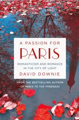 Pasión por París: Romanticismo y romanticismo en la Ciudad de la Luz - A Passion for Paris: Romanticism and Romance in the City of Light