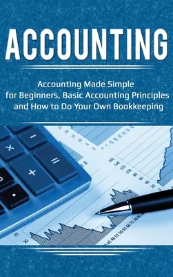 Contabilidad: Contabilidad Sencilla para Principiantes, Principios Básicos de Contabilidad y Cómo Llevar su Propia Contabilidad - Accounting: Accounting Made Simple for Beginners, Basic Accounting Principles and How to Do Your Own Bookkeeping