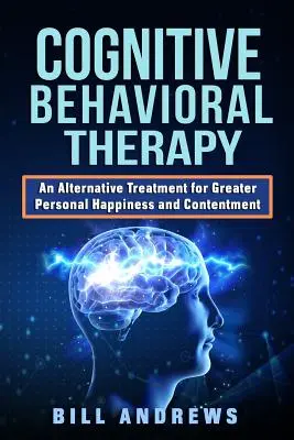 Terapia cognitivo-conductual - Un tratamiento alternativo para una mayor felicidad y satisfacción personal - Cognitive Behavioral Therapy - An Alternative Treatment for Greater Personal Happiness and Contentment