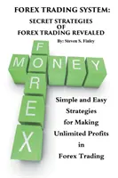 Forex Trading System: Estrategias Secretas de Forex Trading Reveladas: Estrategias Simples y Fáciles para Obtener Ganancias Ilimitadas en el Comercio Forex - Forex Trading System: Secret Strategies of Forex Trading Revealed: Simple and Easy Strategies for Making Unlimited Profits in Forex Trading