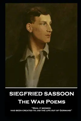 Siegfried Sassoon - Los Poemas de la Guerra: 'El hombre, parecía, había sido creado para arrancar la vida de los alemanes'' - Siegfried Sassoon - The War Poems: 'Man, it seemed, had been created to jab the life out of Germans''