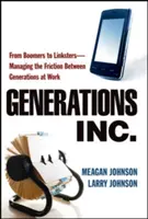 Generaciones, Inc: De los Boomers a los Linksters: Cómo gestionar las fricciones entre generaciones en el trabajo - Generations, Inc.: From Boomers to Linksters--Managing the Friction Between Generations at Work