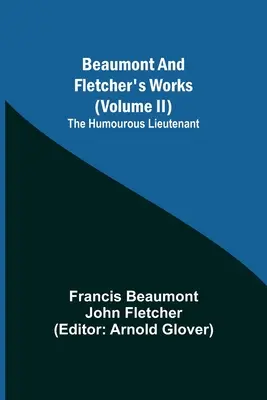 Obras de Beaumont y Fletcher (Volumen II) El teniente gracioso - Beaumont and Fletcher's Works (Volume II) The Humourous Lieutenant