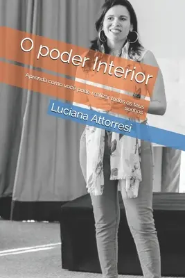 El poder interior: Aprende cómo puedes hacer realidad todos tus sueños - O poder Interior: Aprenda como voc pode realizar todos os teus sonhos