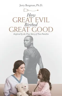 Cómo el gran mal dio a luz al gran bien: inspirado en la historia real de dos familias - How Great Evil Birthed Great Good: Inspired by the True Story of Two Families