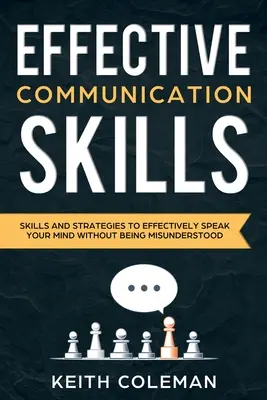 Comunicación eficaz: Habilidades y estrategias para decir lo que piensa sin ser malinterpretado - Effective Communication: Skills and Strategies to Effectively Speak Your Mind Without Being Misunderstood