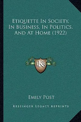 Etiqueta en la sociedad, en los negocios, en la política y en el hogar (1922) - Etiquette In Society, In Business, In Politics, And At Home (1922)