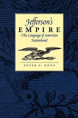 El Imperio de Jefferson: El lenguaje de la nacionalidad estadounidense El lenguaje de la nacionalidad estadounidense - Jefferson's Empire: The Language of American Nationhood the Language of American Nationhood