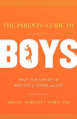 La guía de los padres para los chicos: Ayude a su hijo a sacar el máximo partido de la escuela y de la vida - The Parents' Guide to Boys: Help Your Son Get the Most Out of School and Life