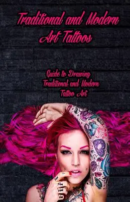 Tatuajes de Arte Tradicional y Moderno: Guía para dibujar tatuajes de arte tradicional y moderno - Traditional and Modern Art Tattoos: Guide to Drawing Traditional and Modern Tattoo Art