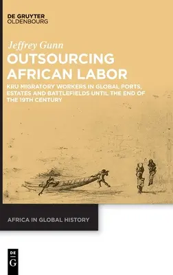 Subcontratación de mano de obra africana: Kru Migratory Workers in Global Ports, Estates and Battlefields Until the End of the 19th Century (Trabajadores migratorios en puertos, haciendas y campos de batalla de todo el mundo hasta finales del siglo XIX) - Outsourcing African Labor: Kru Migratory Workers in Global Ports, Estates and Battlefields Until the End of the 19th Century