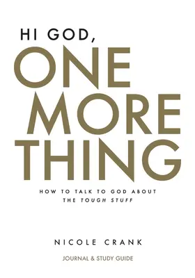 Hola Dios, una cosa más: Diario y guía de estudio: Cómo hablar con Dios de las cosas difíciles - Hi God, One More Thing: Journal and Study Guide: How to Talk to God About the Tough Stuff