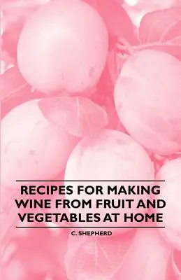 Recetas caseras para elaborar vino a partir de frutas y verduras - Recipes for Making Wine from Fruit and Vegetables at Home