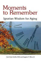 Momentos para recordar: Sabiduría ignaciana para envejecer - Moments to Remember: Ignatian Wisdom for Aging