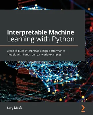 Aprendizaje automático interpretable con Python: Aprenda a construir modelos interpretables de alto rendimiento con ejemplos prácticos del mundo real - Interpretable Machine Learning with Python: Learn to build interpretable high-performance models with hands-on real-world examples