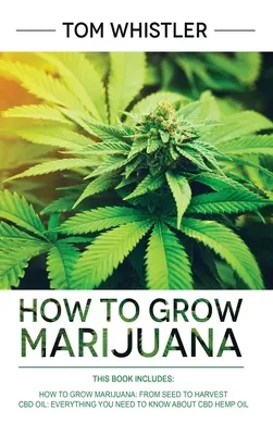 Como Cultivar Marihuana: 2 Manuscritos - Como Cultivar Marihuana: De la Semilla a la Cosecha - Guía Completa Paso a Paso para Principiantes & Aceite de Cáñamo CBD - How to Grow Marijuana: 2 Manuscripts - How to Grow Marijuana: From Seed to Harvest - Complete Step by Step Guide for Beginners & CBD Hemp Oil