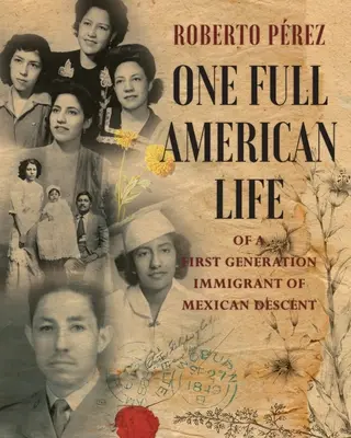 La vida americana de un inmigrante de primera generación de ascendencia mexicana - One Full American Life of a First Generation Immigrant of Mexican Descent