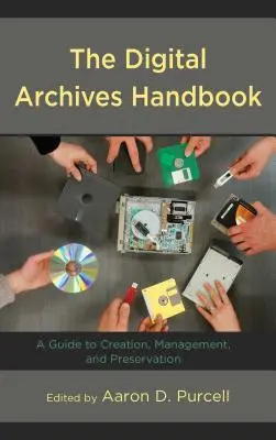 Manual de archivos digitales: Guía de creación, gestión y conservación - The Digital Archives Handbook: A Guide to Creation, Management, and Preservation