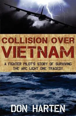 Colisión sobre Vietnam: La historia de un piloto de caza que sobrevivió a la tragedia del Arc Light One - Collision Over Vietnam: A Fighter Pilot's Story of Surviving the Arc Light One Tragedy