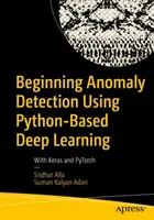 Beginning Anomaly Detection Using Python-Based Deep Learning: Con Keras y Pytorch - Beginning Anomaly Detection Using Python-Based Deep Learning: With Keras and Pytorch
