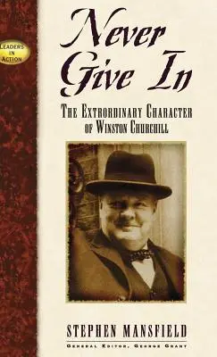 Nunca ceder: El extraordinario carácter de Winston Churchill - Never Give in: The Extraordinary Character of Winston Churchill