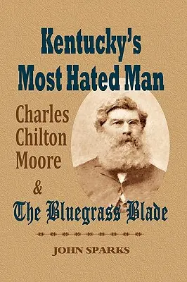 El hombre más odiado de Kentucky: Charles Chilton Moore y el Bluegrass Blade - Kentucky's Most Hated Man: Charles Chilton Moore and the Bluegrass Blade