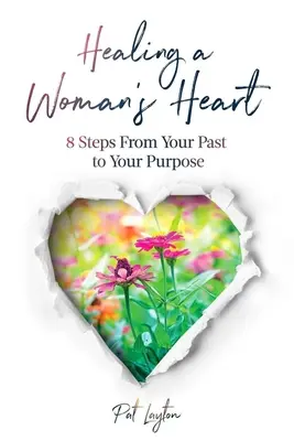 Sanando El Corazón De Una Mujer: 8 Pasos Desde Tu Pasado Hacia Tu Propósito - Healing A Woman's Heart: 8 Steps From Your Past To Your Purpose