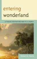 Entrar en el país de las maravillas: Herramientas para pastores recién llegados a una iglesia - Entering Wonderland: A Toolkit for Pastors New to a Church